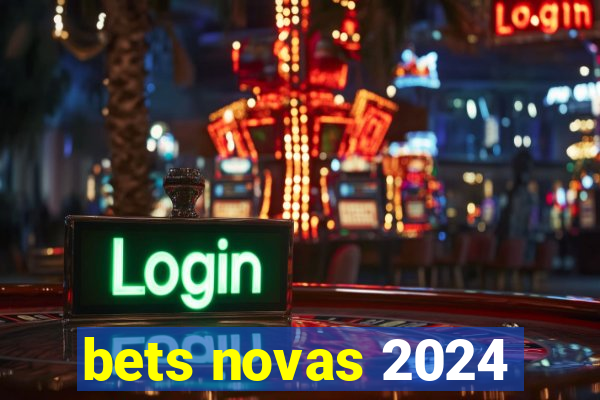 bets novas 2024